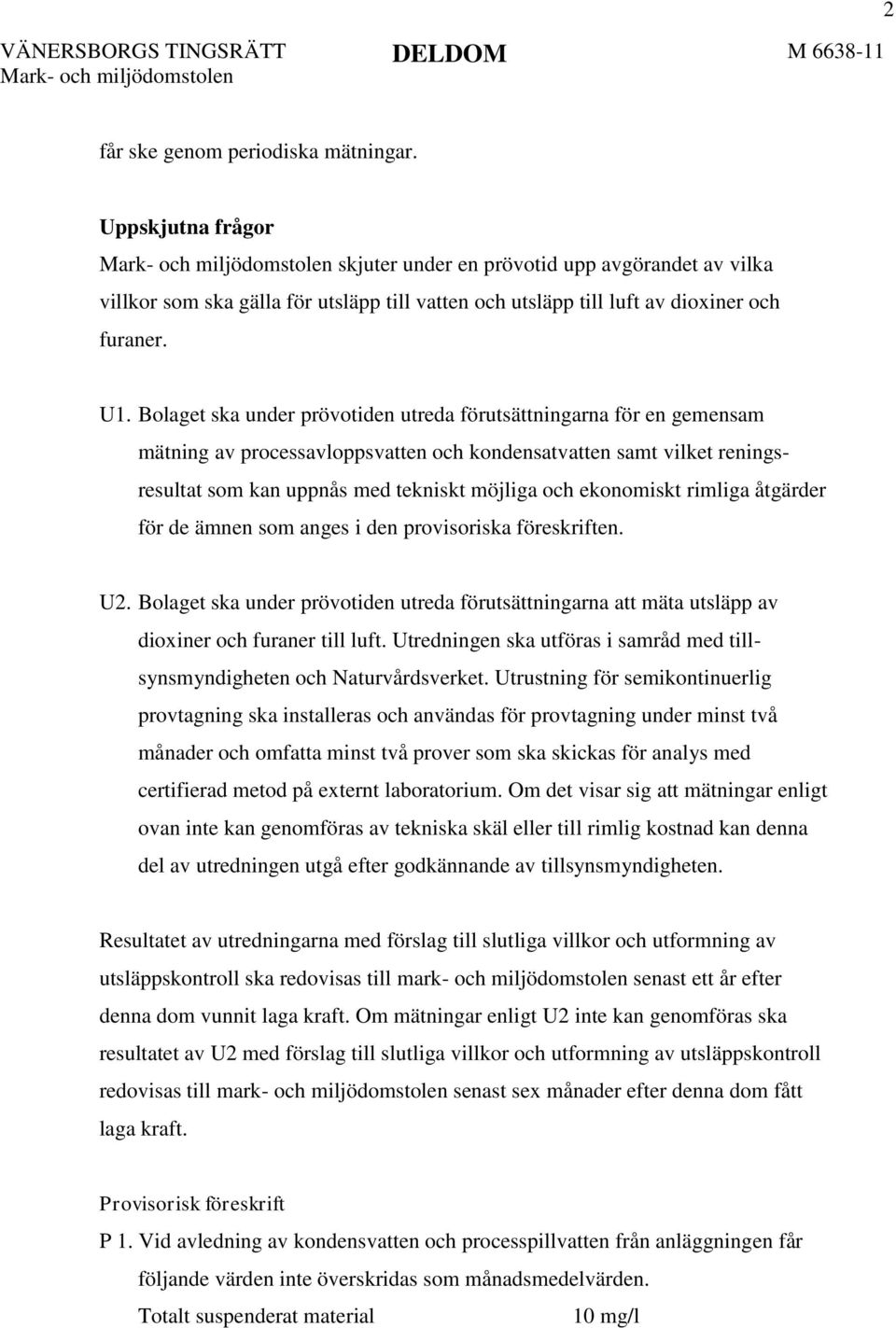 ekonomiskt rimliga åtgärder för de ämnen som anges i den provisoriska föreskriften. U2. Bolaget ska under prövotiden utreda förutsättningarna att mäta utsläpp av dioxiner och furaner till luft.