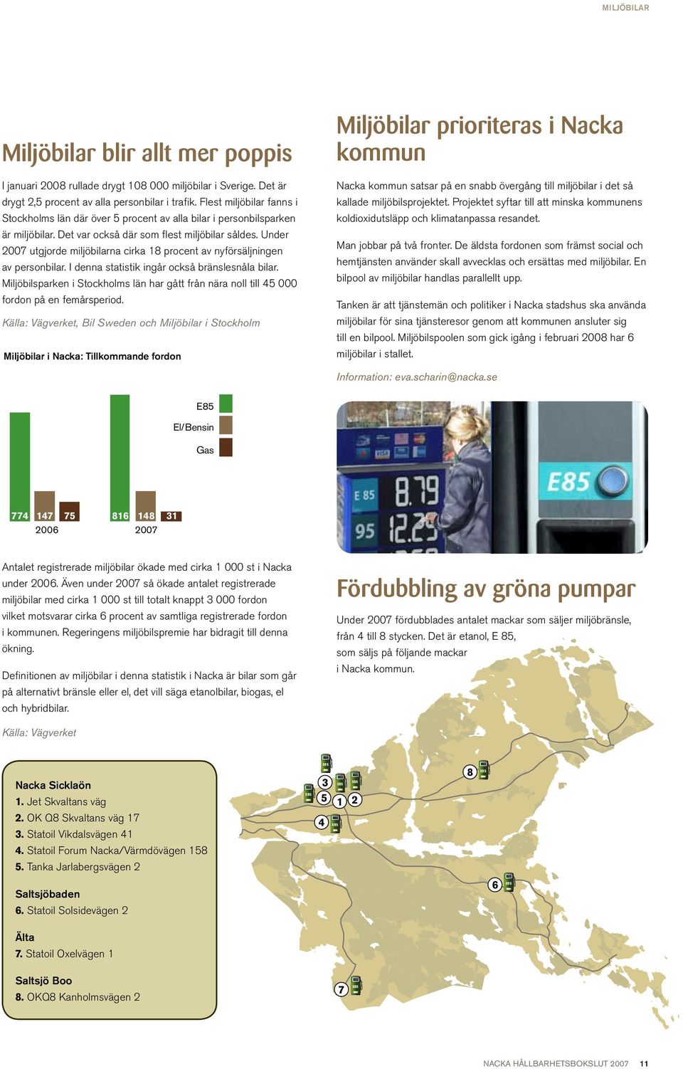 Det var också där som flest miljöbilar såldes. Under 2007 utgjorde miljöbilarna cirka 18 procent av nyförsäljningen av personbilar. I denna statistik ingår också bränslesnåla bilar.