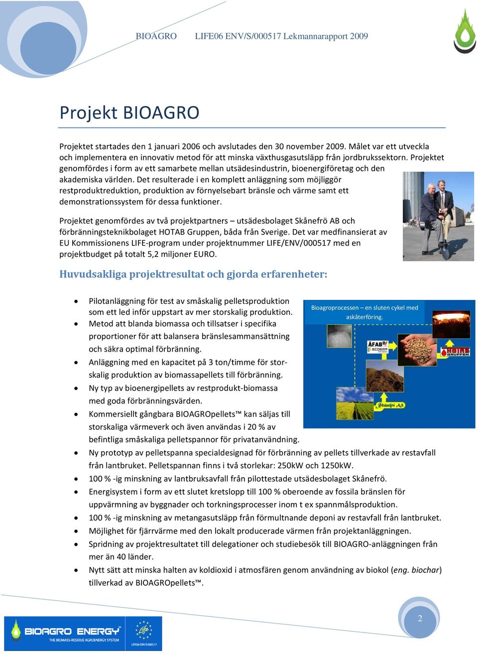 Projektet genomfördes i form av ett samarbete mellan utsädesindustrin, bioenergiföretag och den akademiska världen.