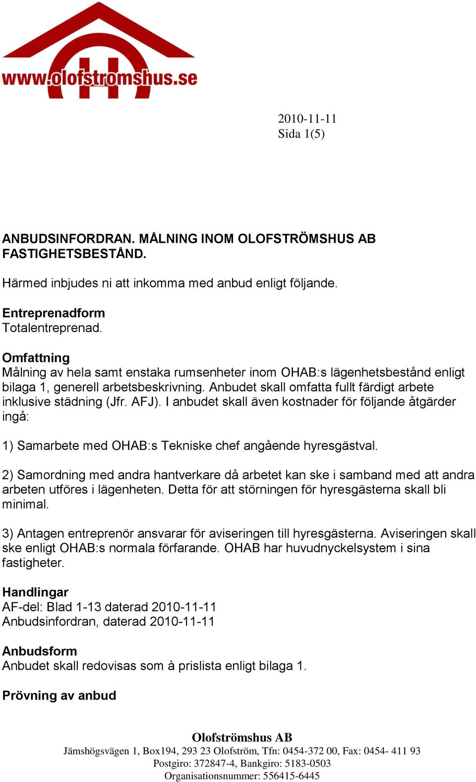 I anbudet skall även kostnader för följande åtgärder ingå: 1) Samarbete med OHAB:s Tekniske chef angående hyresgästval.