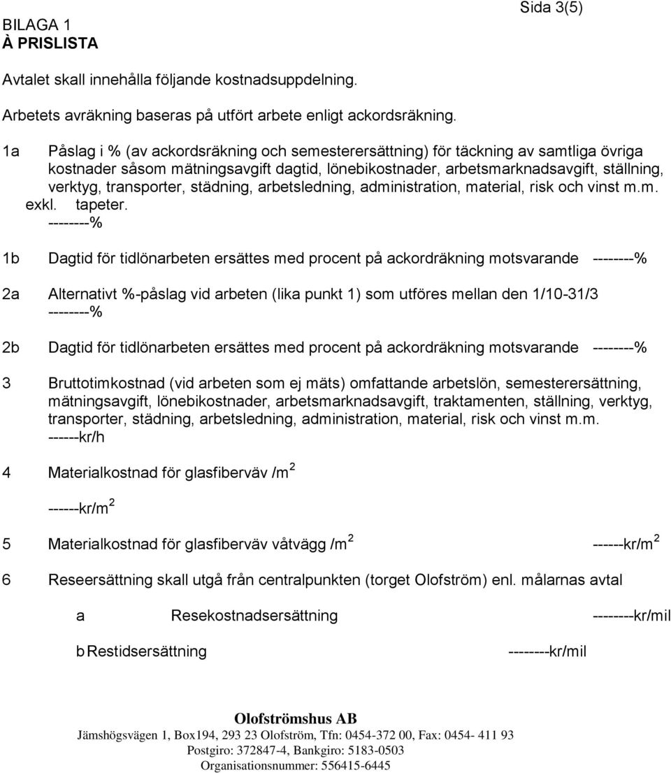 städning, arbetsledning, administration, material, risk och vinst m.m. exkl. tapeter.