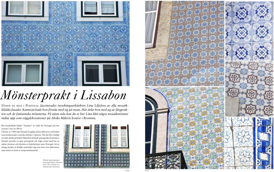 Det handmålade kaklet Azulejos är unikt för Portugal och har använts i mer än 500 år. I början av 1500-talet började kungliga palats dekoreras med kakel som producerades i moriska fabriker i Spanien.