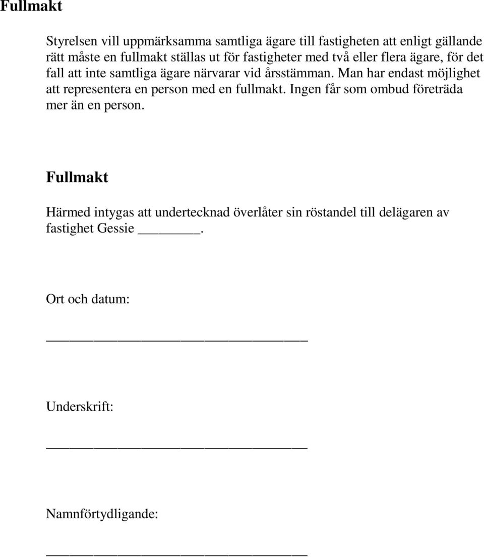 Man har endast möjlighet att representera en person med en fullmakt. Ingen får som ombud företräda mer än en person.