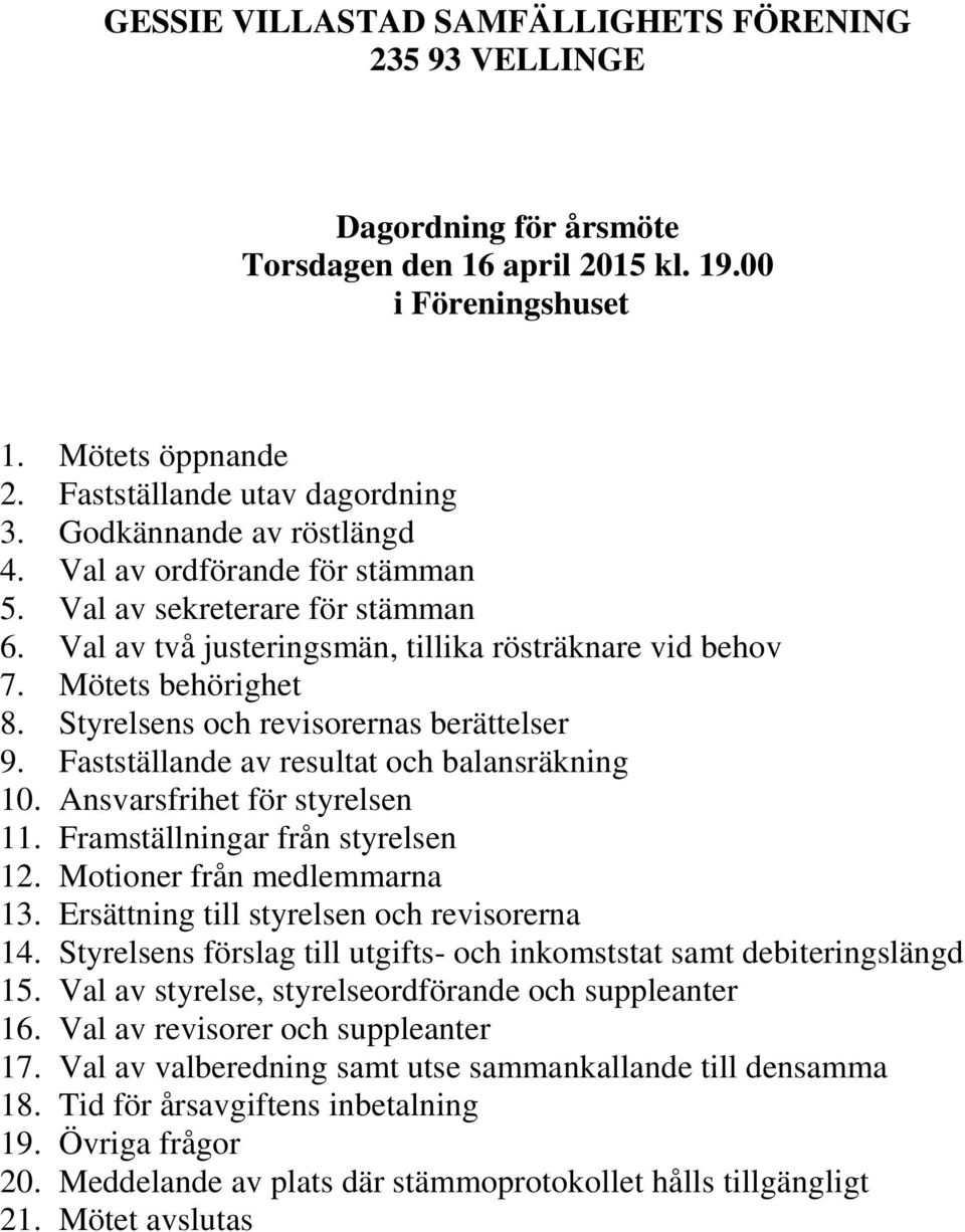 Styrelsens och revisorernas berättelser 9. Fastställande av resultat och balansräkning 10. Ansvarsfrihet för styrelsen 11. Framställningar från styrelsen 12. Motioner från medlemmarna 13.