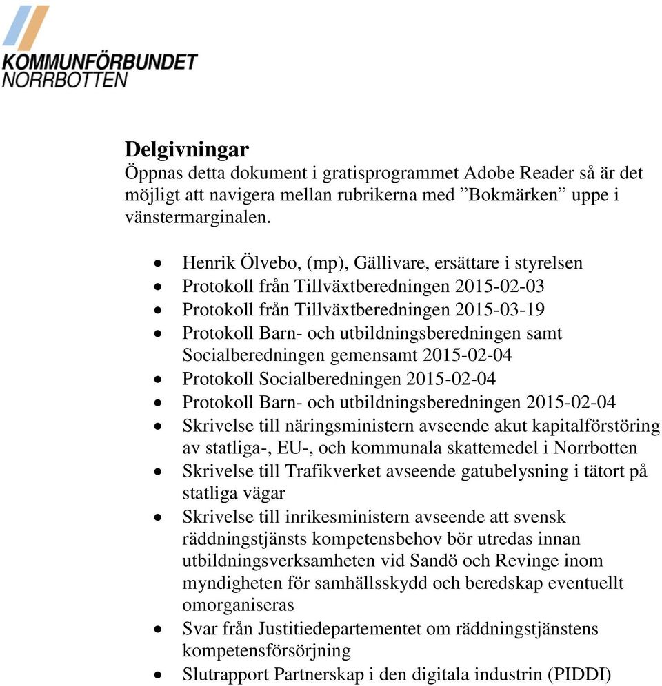 Socialberedningen gemensamt Protokoll Socialberedningen Protokoll Barn- och utbildningsberedningen Skrivelse till näringsministern avseende akut kapitalförstöring av statliga-, EU-, och kommunala