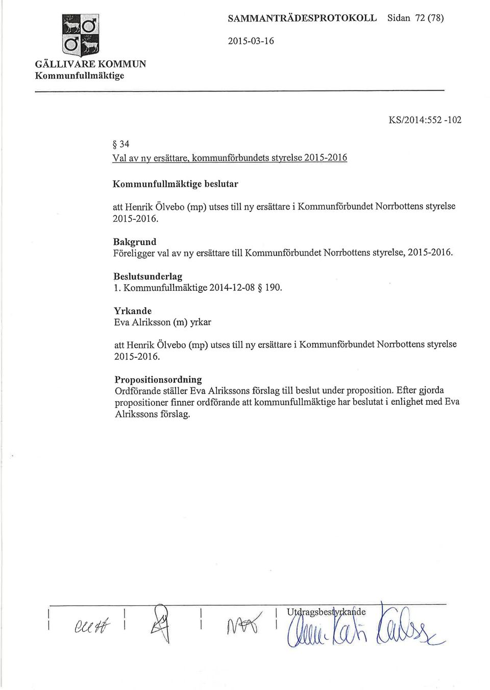 Bakgrund Föreligger val av ny ersättare till Komrnunforbundet Norrbottens styrelse, 2015-2016 Beslutsunderlag 1. Kommuntullmäktige 2014-12-08 $ 1 90.