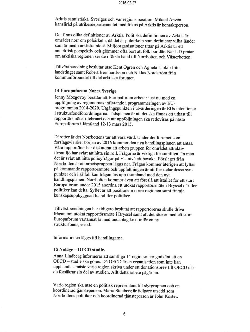 Miljöorganisationer tittar på Arktis ur ett antarktisk perspektiv och glömmer ofta bort att folk bor där. När ud pratar om arktiska regionen ser de i ftirsta hand till Nonbotten och västerbotten.