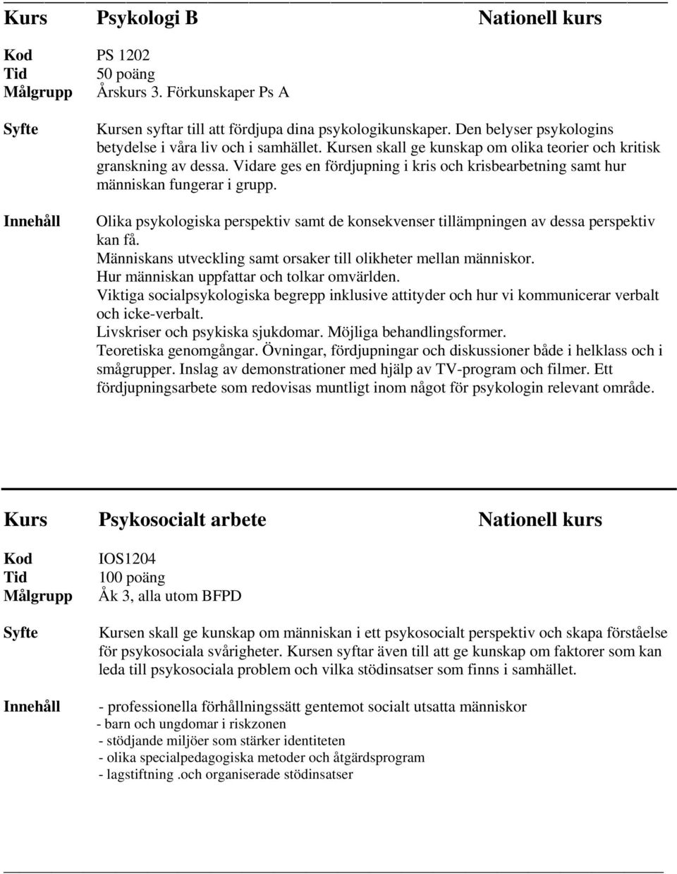 Olika psykologiska perspektiv samt de konsekvenser tillämpningen av dessa perspektiv kan få. Människans utveckling samt orsaker till olikheter mellan människor.