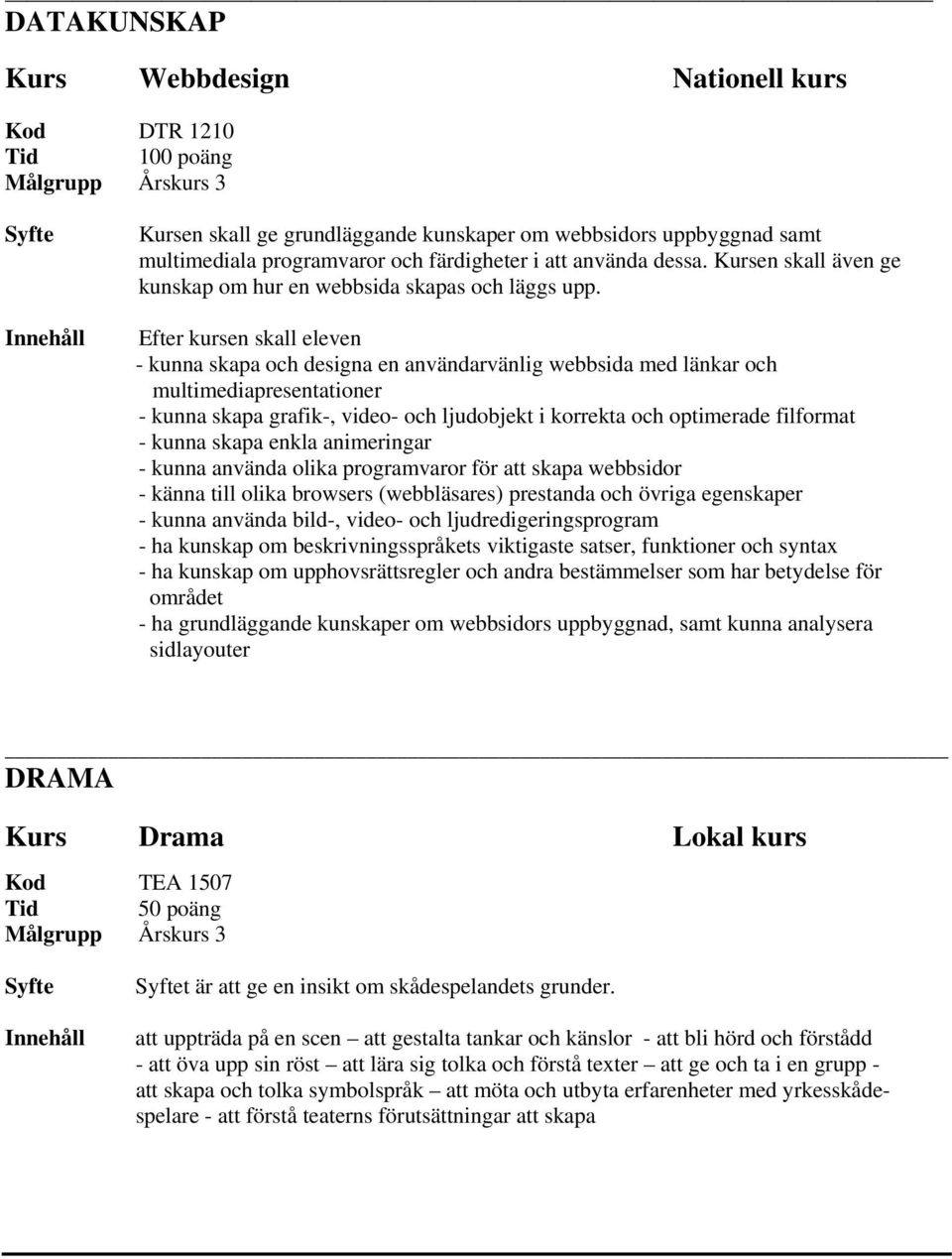 Efter kursen skall eleven - kunna skapa och designa en användarvänlig webbsida med länkar och multimediapresentationer - kunna skapa grafik-, video- och ljudobjekt i korrekta och optimerade filformat