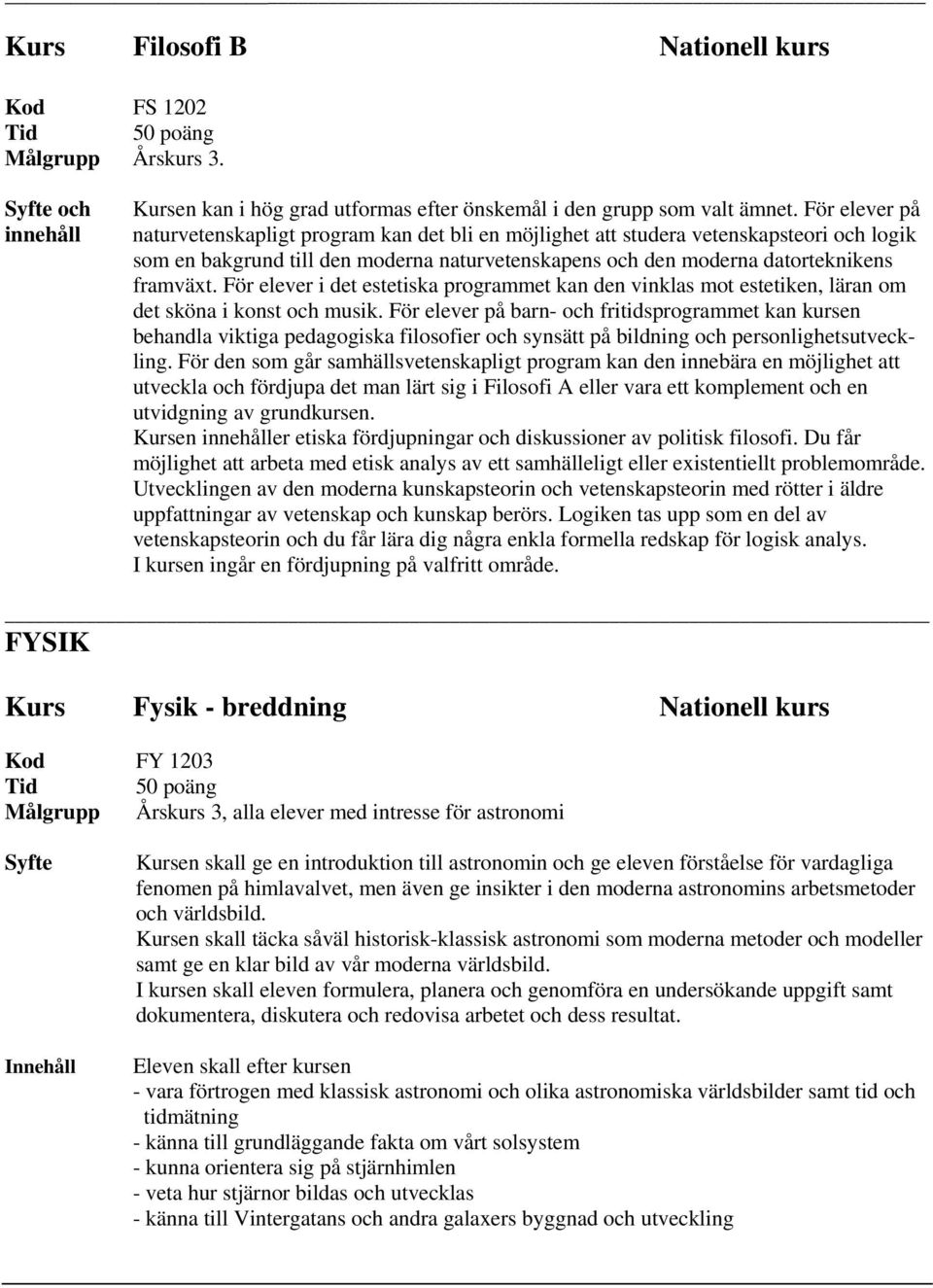 För elever i det estetiska programmet kan den vinklas mot estetiken, läran om det sköna i konst och musik.