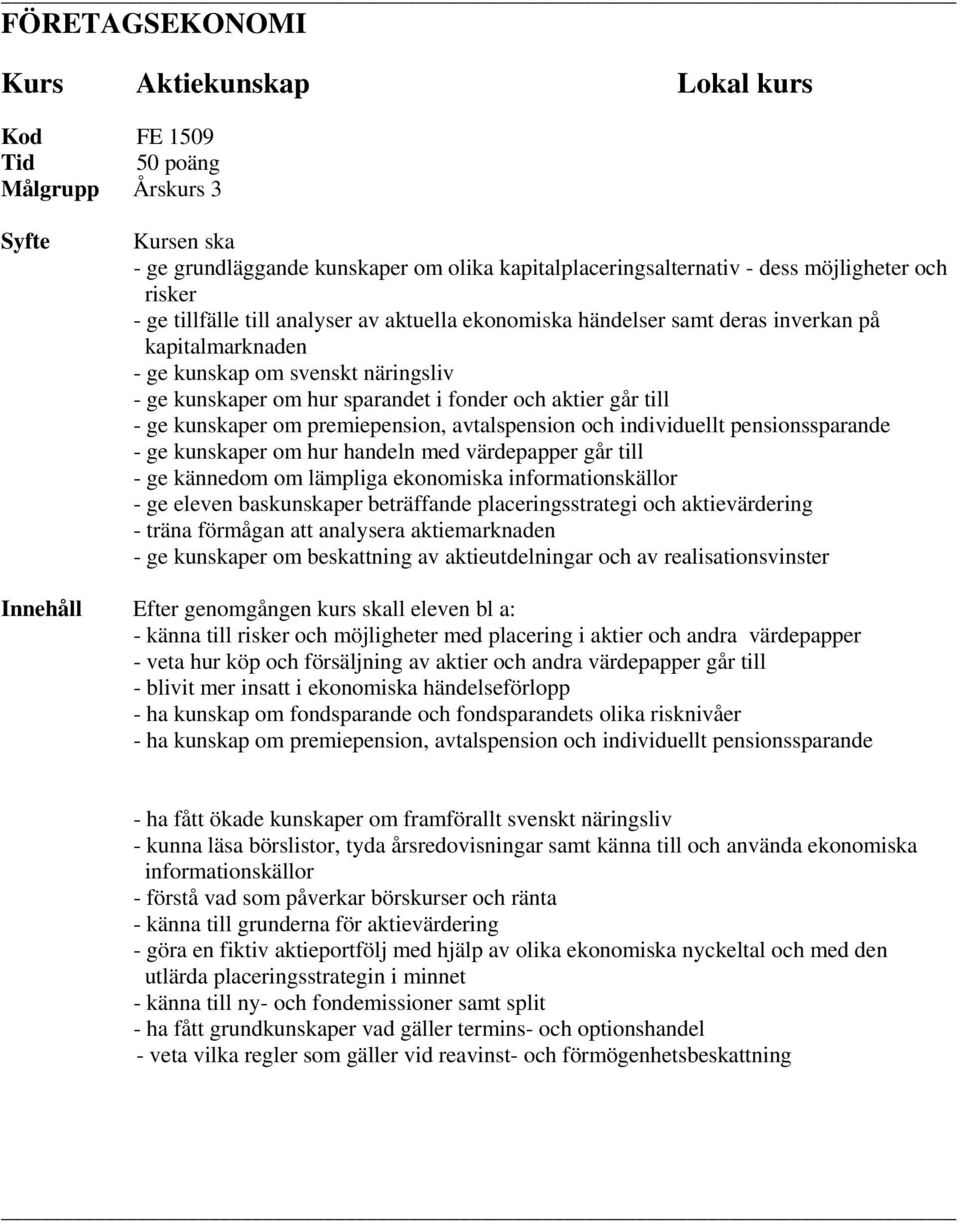 avtalspension och individuellt pensionssparande - ge kunskaper om hur handeln med värdepapper går till - ge kännedom om lämpliga ekonomiska informationskällor - ge eleven baskunskaper beträffande