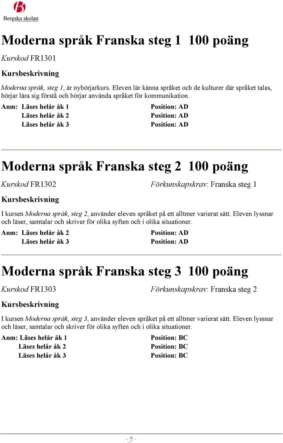 Anm: Läses helår åk 1 Läses helår åk 2 Moderna språk Franska steg 2 Kurskod FR1302 Förkunskapskrav: Franska steg 1 I kursen Moderna språk, steg 2, använder eleven språket på ett alltmer varierat sätt.