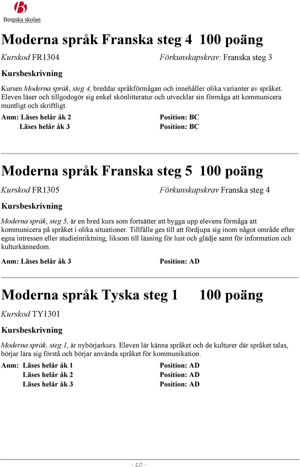 Anm: Läses helår åk 2 Moderna språk Franska steg 5 Kurskod FR1305 Förkunskapskrav Franska steg 4 Moderna språk, steg 5, är en bred kurs som fortsätter att bygga upp elevens förmåga att kommunicera på