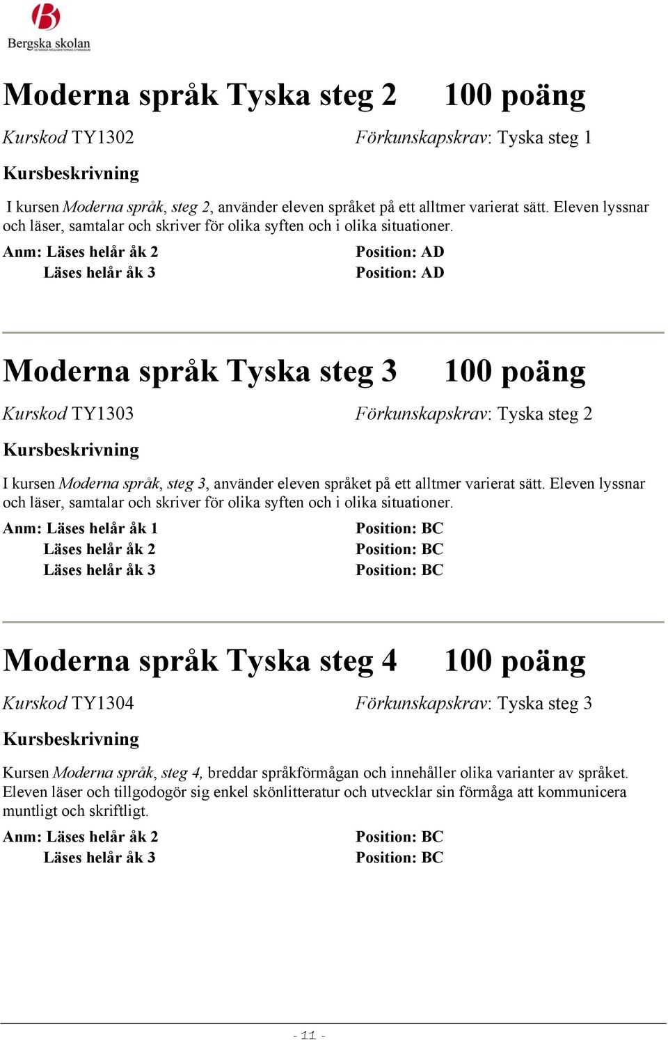 Anm: Läses helår åk 2 Moderna språk Tyska steg 3 Kurskod TY1303 Förkunskapskrav: Tyska steg 2 I kursen Moderna språk, steg 3, använder eleven språket på ett alltmer varierat sätt.