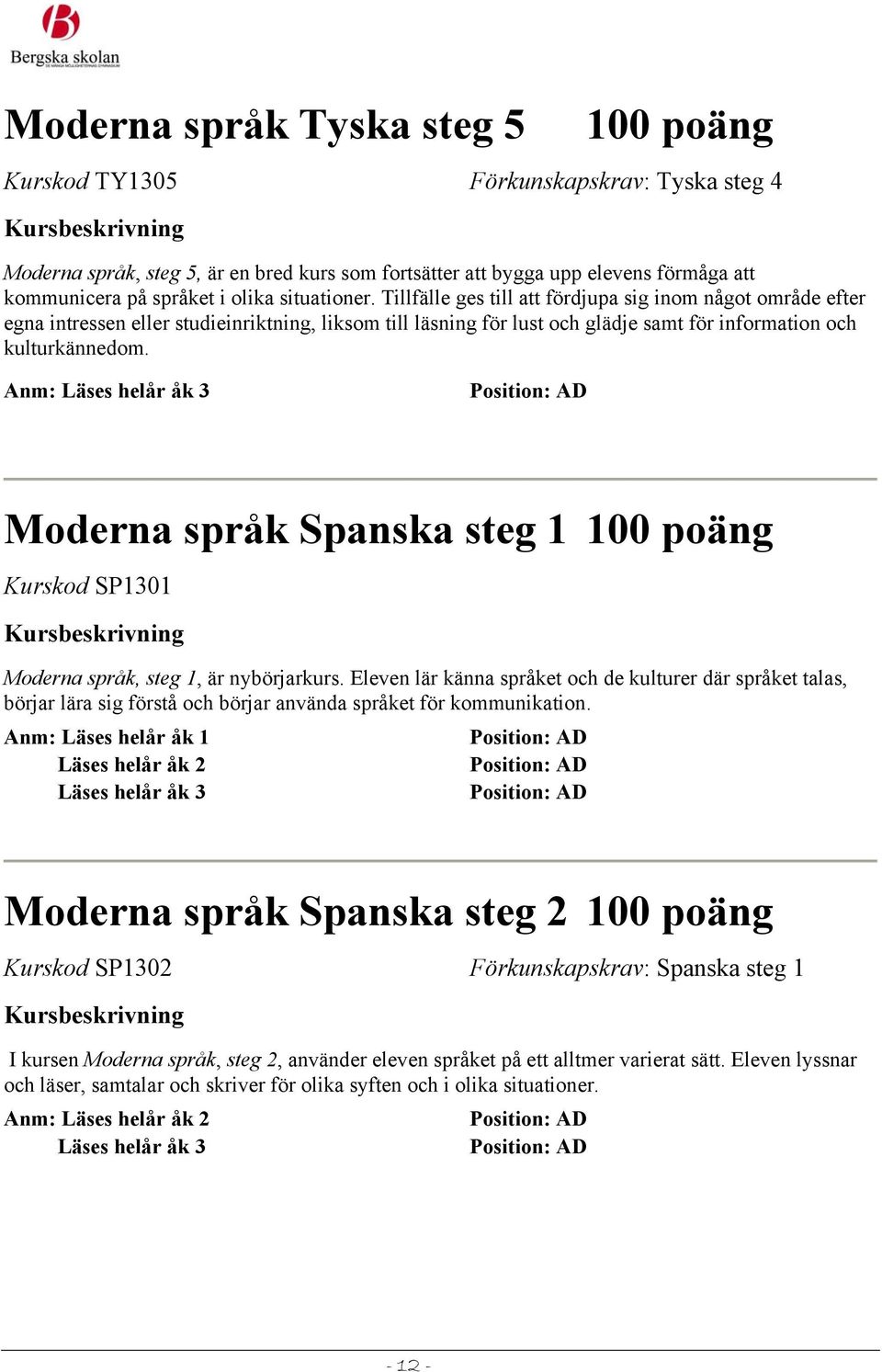 Anm: Moderna språk Spanska steg 1 Kurskod SP1301 Moderna språk, steg 1, är nybörjarkurs.