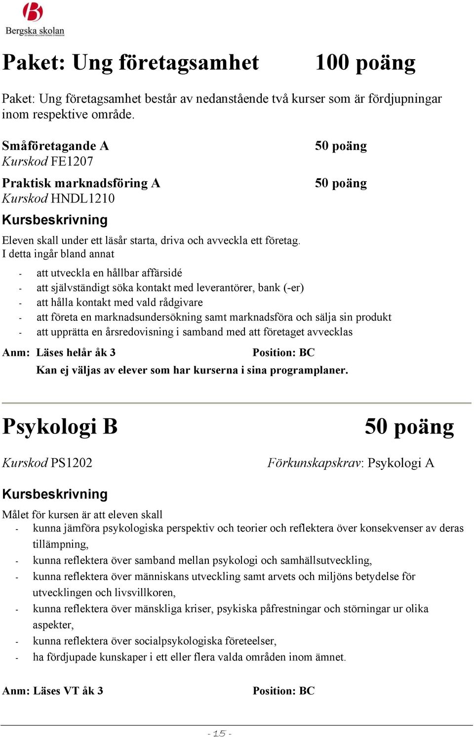 I detta ingår bland annat - att utveckla en hållbar affärsidé - att självständigt söka kontakt med leverantörer, bank (-er) - att hålla kontakt med vald rådgivare - att företa en marknadsundersökning