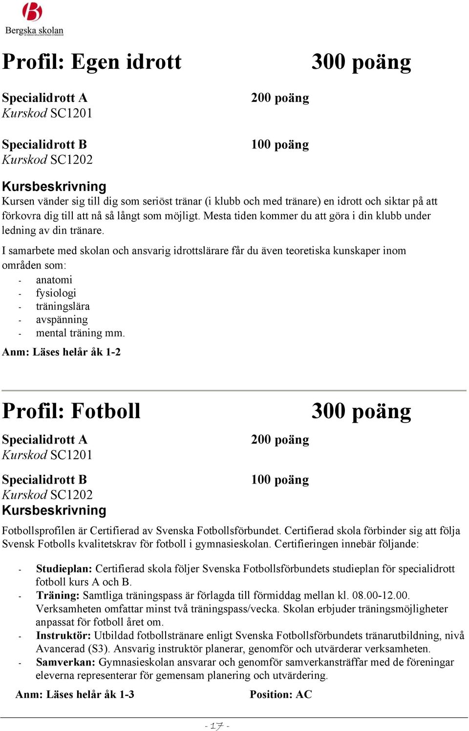 I samarbete med skolan och ansvarig idrottslärare får du även teoretiska kunskaper inom områden som: - anatomi - fysiologi - träningslära - avspänning - mental träning mm.