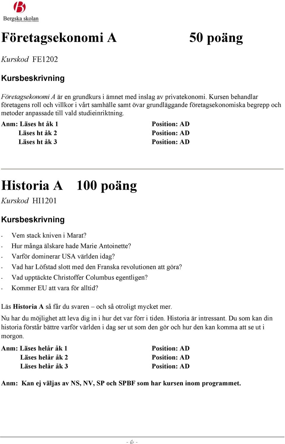 Anm: Läses ht åk 1 Läses ht åk 2 Läses ht åk 3 Historia A Kurskod HI1201 - Vem stack kniven i Marat? - Hur många älskare hade Marie Antoinette? - Varför dominerar USA världen idag?