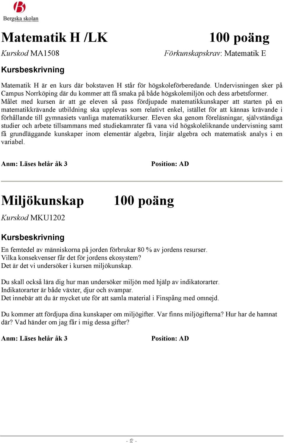 Målet med kursen är att ge eleven så pass fördjupade matematikkunskaper att starten på en matematikkrävande utbildning ska upplevas som relativt enkel, istället för att kännas krävande i förhållande