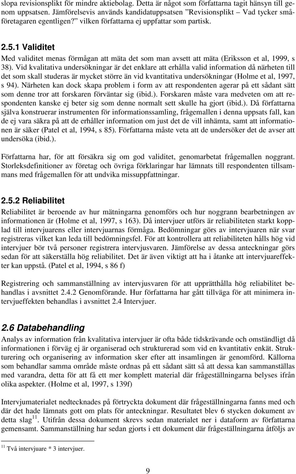 1 Validitet Med validitet menas förmågan att mäta det som man avsett att mäta (Eriksson et al, 1999, s 38).