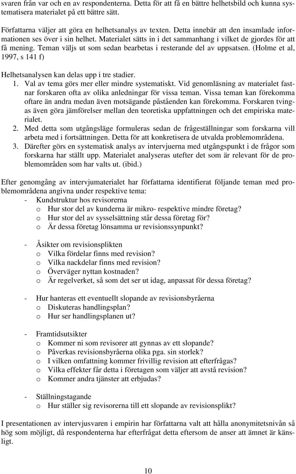 Teman väljs ut som sedan bearbetas i resterande del av uppsatsen. (Holme et al, 1997, s 141 f) Helhetsanalysen kan delas upp i tre stadier. 1. Val av tema görs mer eller mindre systematiskt.