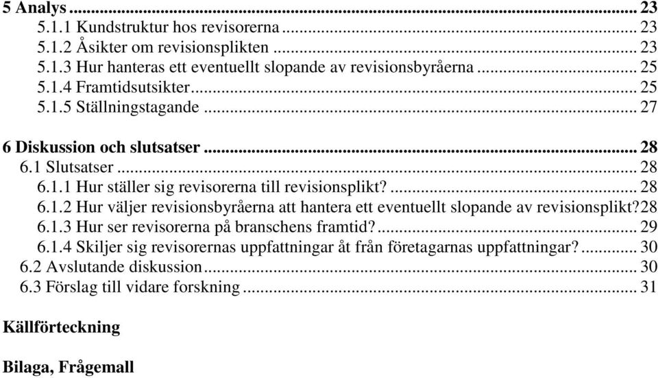 28 6.1.3 Hur ser revisorerna på branschens framtid?... 29 6.1.4 Skiljer sig revisorernas uppfattningar åt från företagarnas uppfattningar?... 30 6.