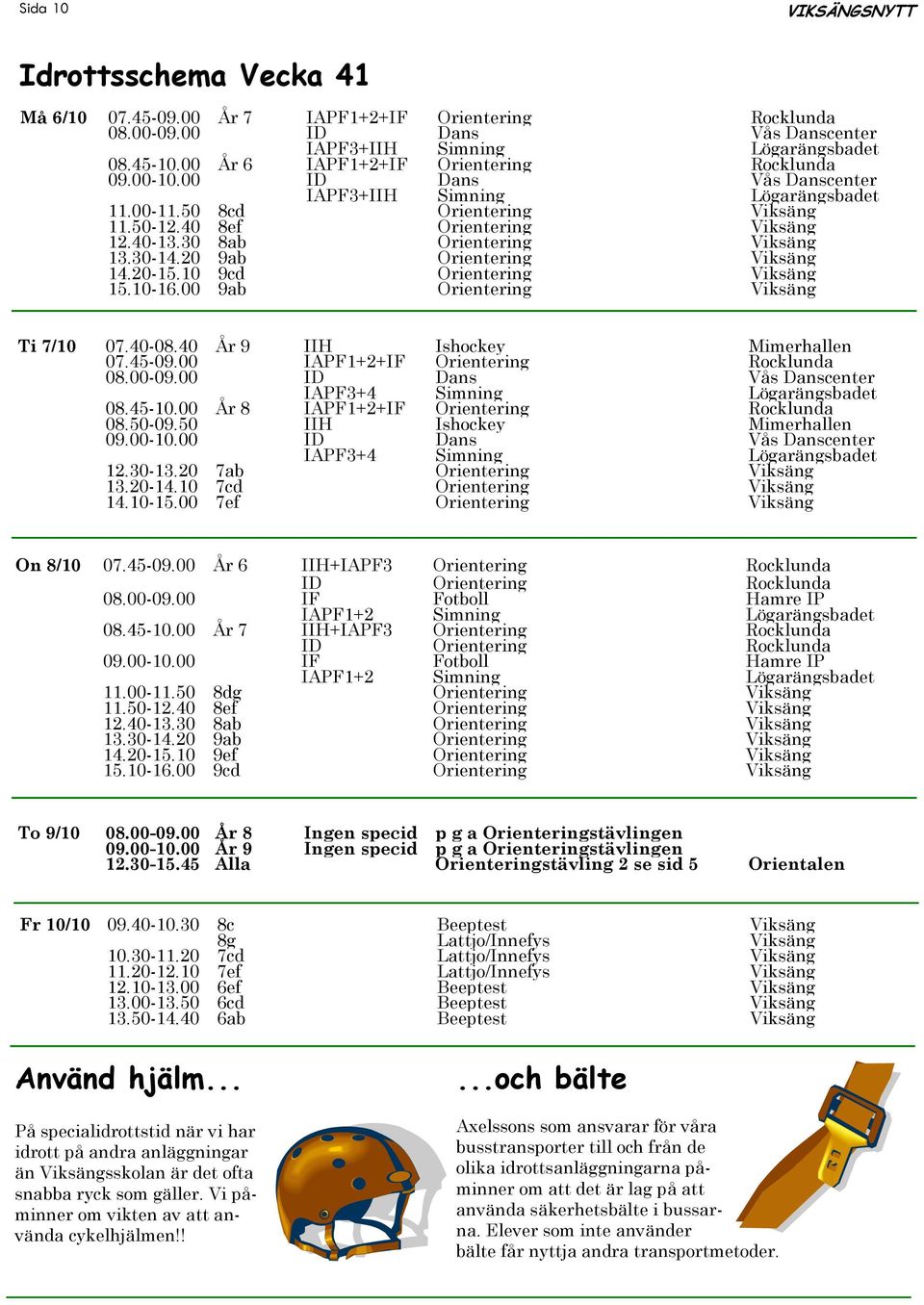 30 8ab Orientering Viksäng 13.30-14.20 9ab Orientering Viksäng 14.20-15.10 9cd Orientering Viksäng 15.10-16.00 9ab Orientering Viksäng Ti 7/10 07.40-08.40 År 9 IIH Ishockey Mimerhallen 07.45-09.