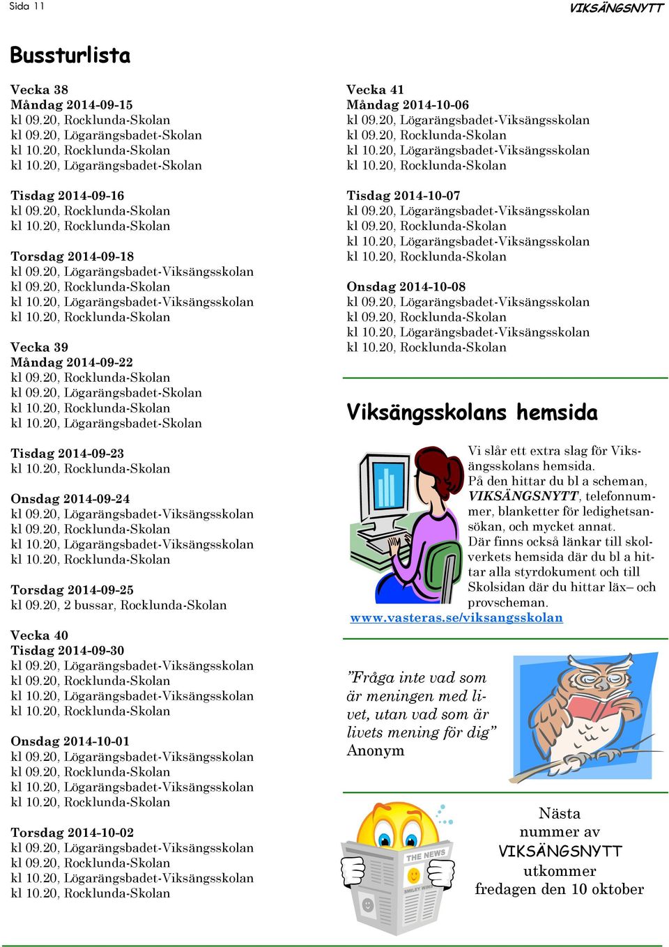 20, 2 bussar, Rocklunda-Skolan Vecka 40 Tisdag 2014-09-30 Onsdag 2014-10-01 Torsdag 2014-10-02 Vecka 41 Måndag 2014-10-06 Tisdag 2014-10-07 Onsdag 2014-10-08 Viksängsskolans hemsida Vi slår ett extra