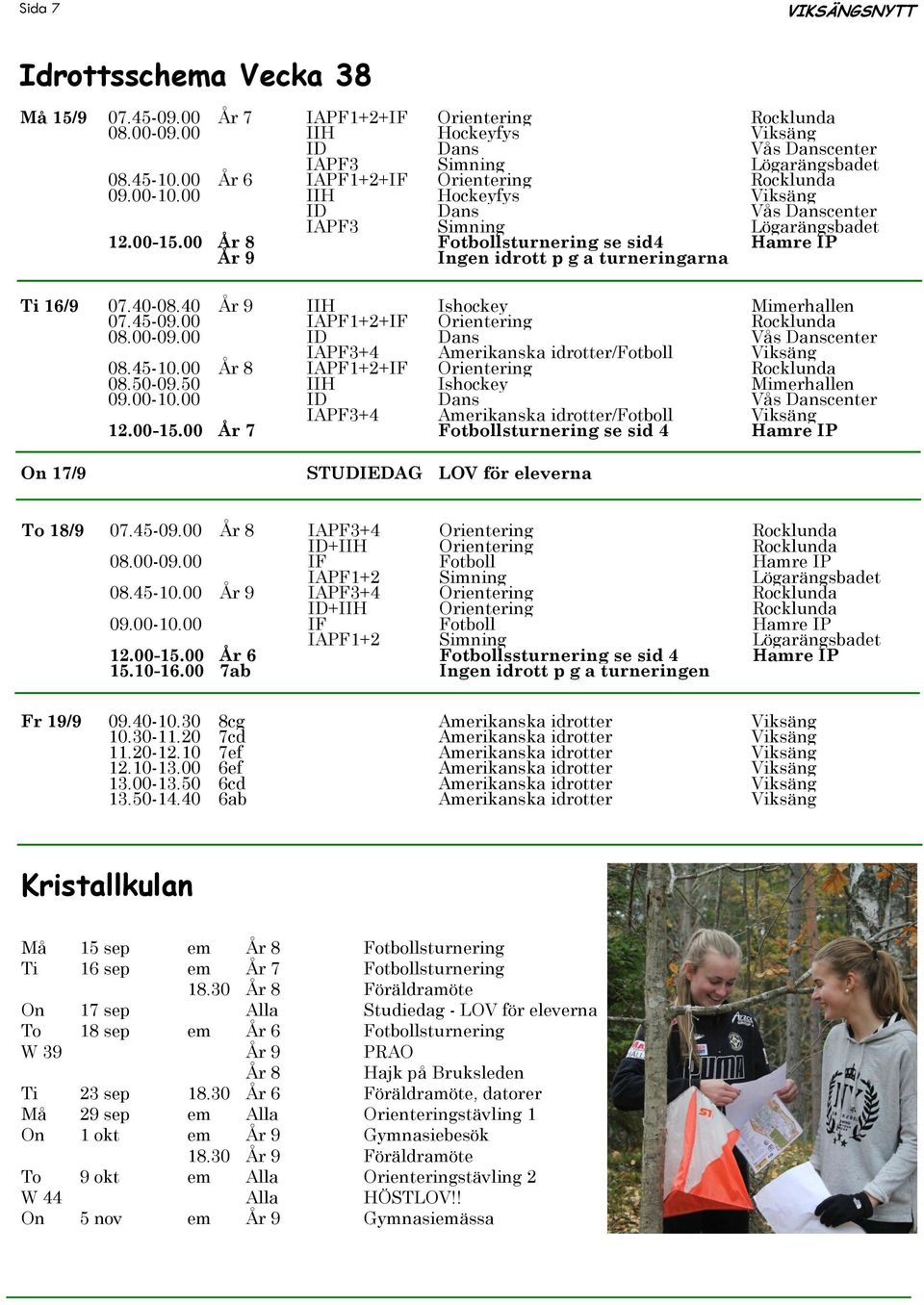 00 År 8 Fotbollsturnering se sid4 Hamre IP År 9 Ingen idrott p g a turneringarna Ti 16/9 07.40-08.40 År 9 IIH Ishockey Mimerhallen 07.45-09.00 IAPF1+2+IF Orientering Rocklunda 08.00-09.