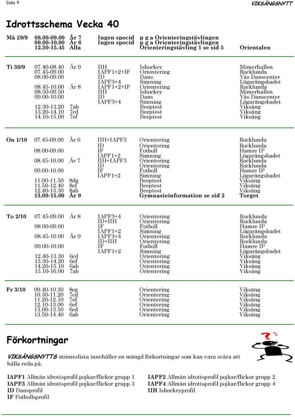 00 ID Dans Vås Danscenter IAPF3+4 Simning Lögarängsbadet 08.45-10.00 År 8 IAPF1+2+IF Orientering Rocklunda 08.50-09.50 IIH Ishockey Mimerhallen 09.00-10.