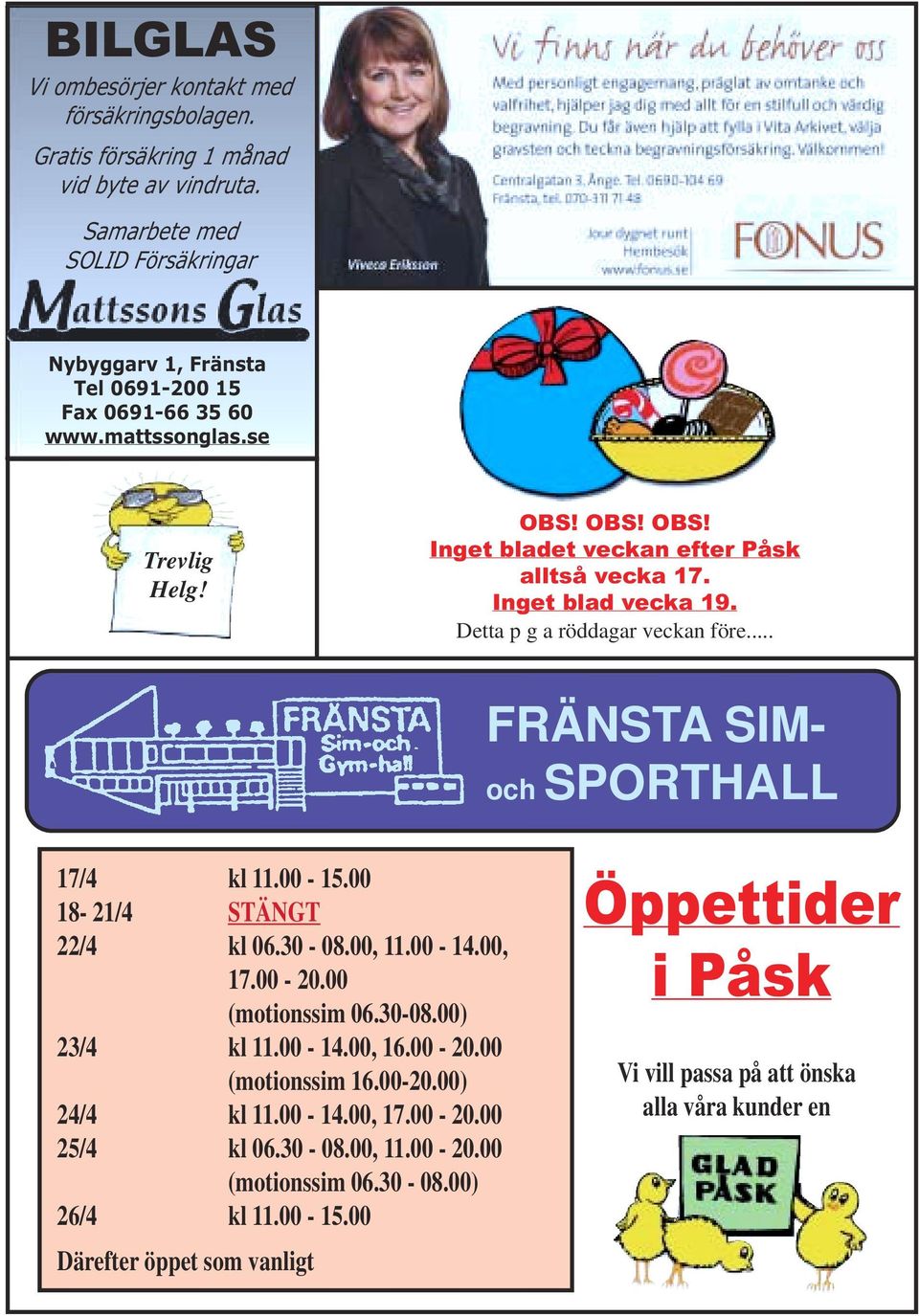 Inget blad vecka 19. Detta p g a röddagar veckan före... FRÄNSTA SIMoch SPORTHALL 17/4 kl 11.00-15.00 18-21/4 STÄNGT 22/4 kl 06.30-08.00, 11.00-14.00, 17.00-20.00 (motionssim 06.30-08.00) 23/4 kl 11.