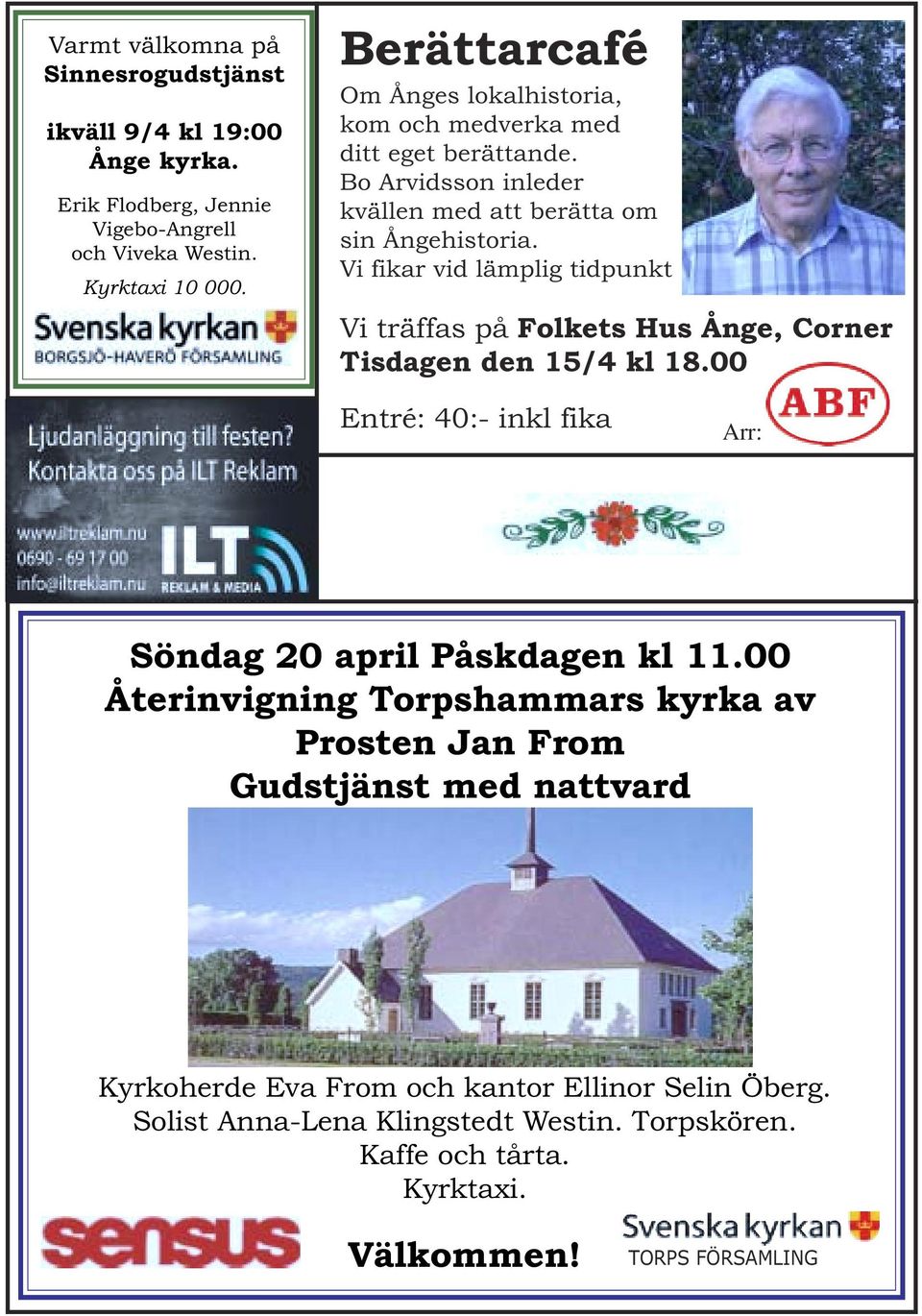 Vi fikar vid lämplig tidpunkt Vi träffas på Folkets Hus Ånge, Corner Tisdagen den 15/4 kl 18.00 Entré: 40:- inkl fika Arr: Söndag 20 april Påskdagen kl 11.