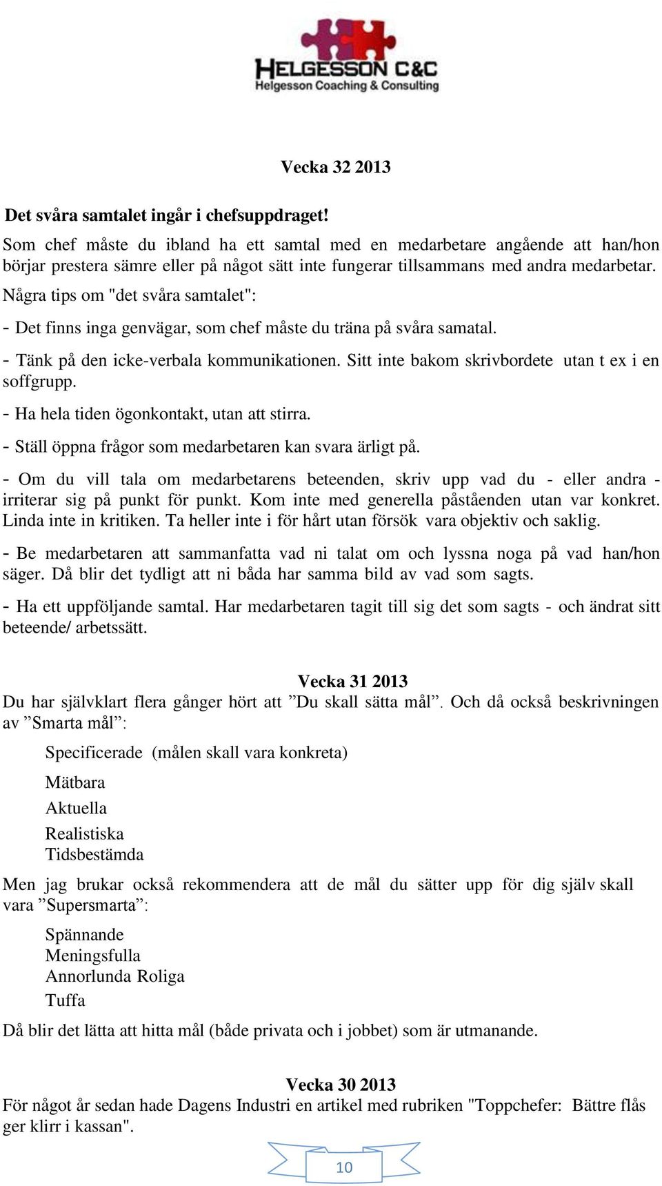 Några tips om "det svåra samtalet": - Det finns inga genvägar, som chef måste du träna på svåra samatal. - Tänk på den icke-verbala kommunikationen.