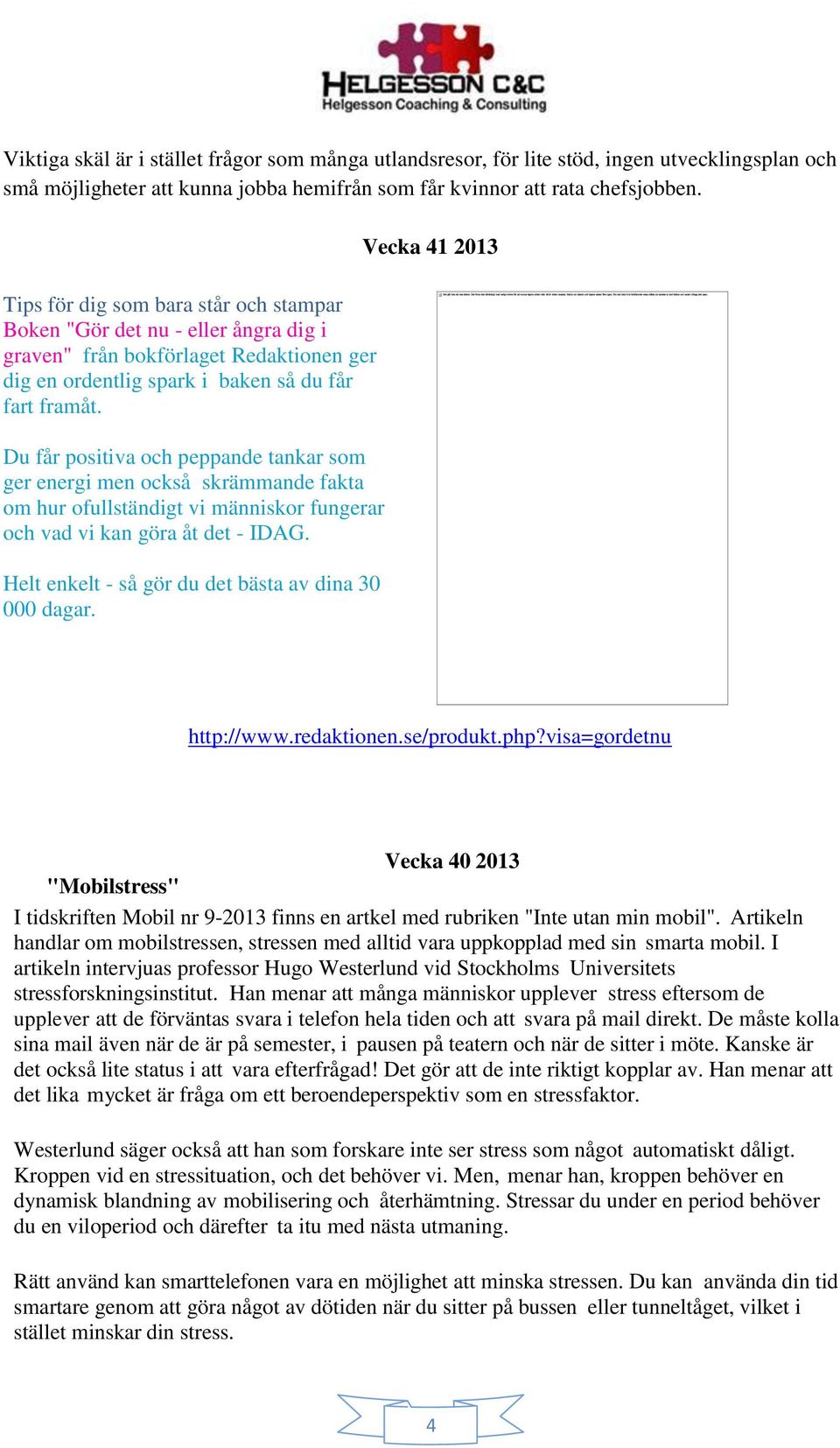 Du får positiva och peppande tankar som ger energi men också skrämmande fakta om hur ofullständigt vi människor fungerar och vad vi kan göra åt det - IDAG.