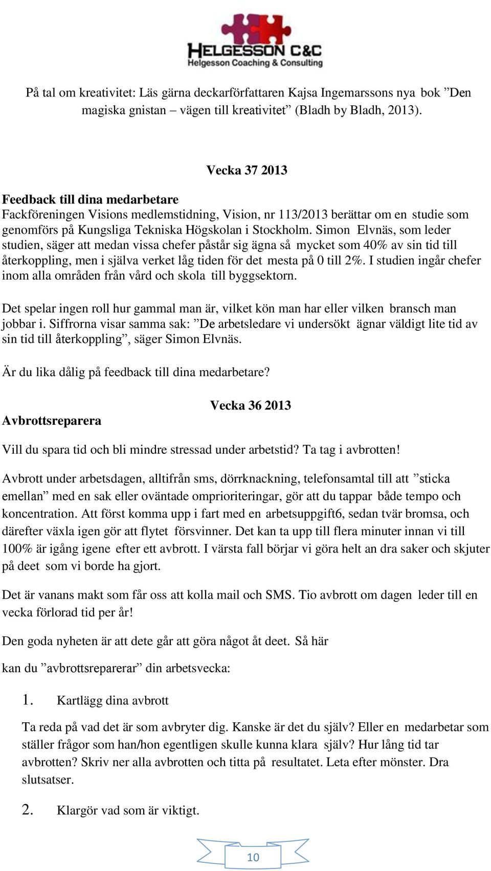 Simon Elvnäs, som leder studien, säger att medan vissa chefer påstår sig ägna så mycket som 40% av sin tid till återkoppling, men i själva verket låg tiden för det mesta på 0 till 2%.