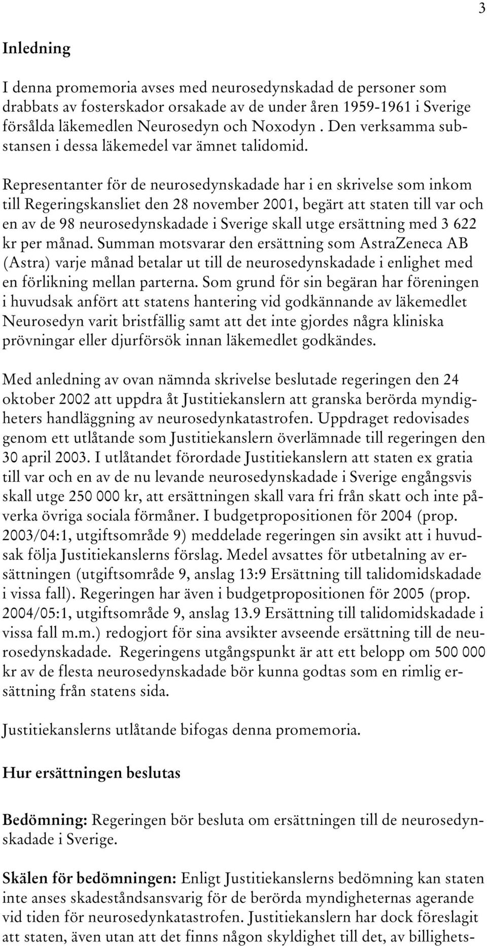 Representanter för de neurosedynskadade har i en skrivelse som inkom till Regeringskansliet den 28 november 2001, begärt att staten till var och en av de 98 neurosedynskadade i Sverige skall utge