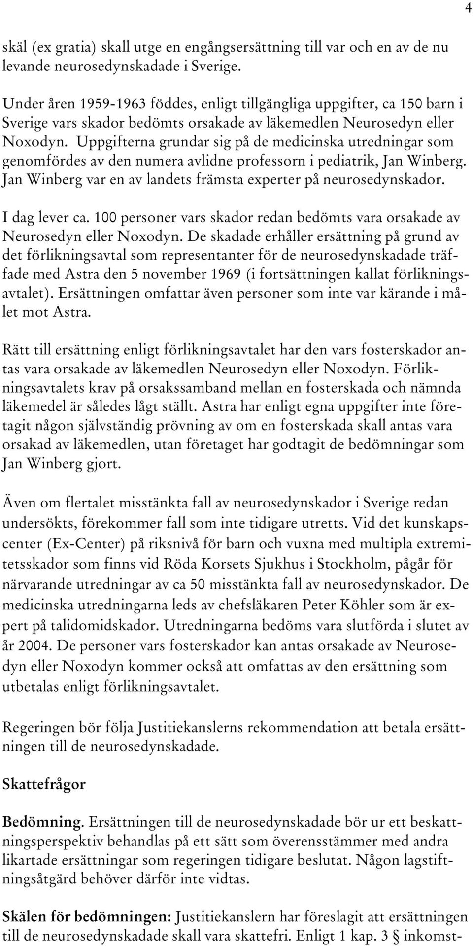 Uppgifterna grundar sig på de medicinska utredningar som genomfördes av den numera avlidne professorn i pediatrik, Jan Winberg. Jan Winberg var en av landets främsta experter på neurosedynskador.