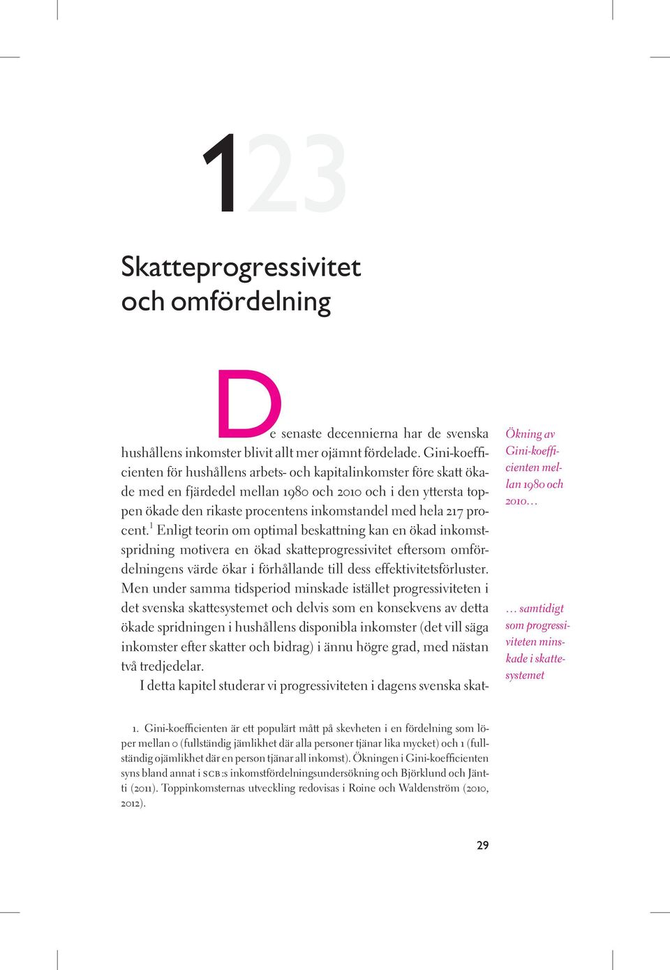 procent. 1 Enligt teorin om optimal beskattning kan en ökad inkomstspridning motivera en ökad skatteprogressivitet eftersom omfördelningens värde ökar i förhållande till dess effektivitetsförluster.