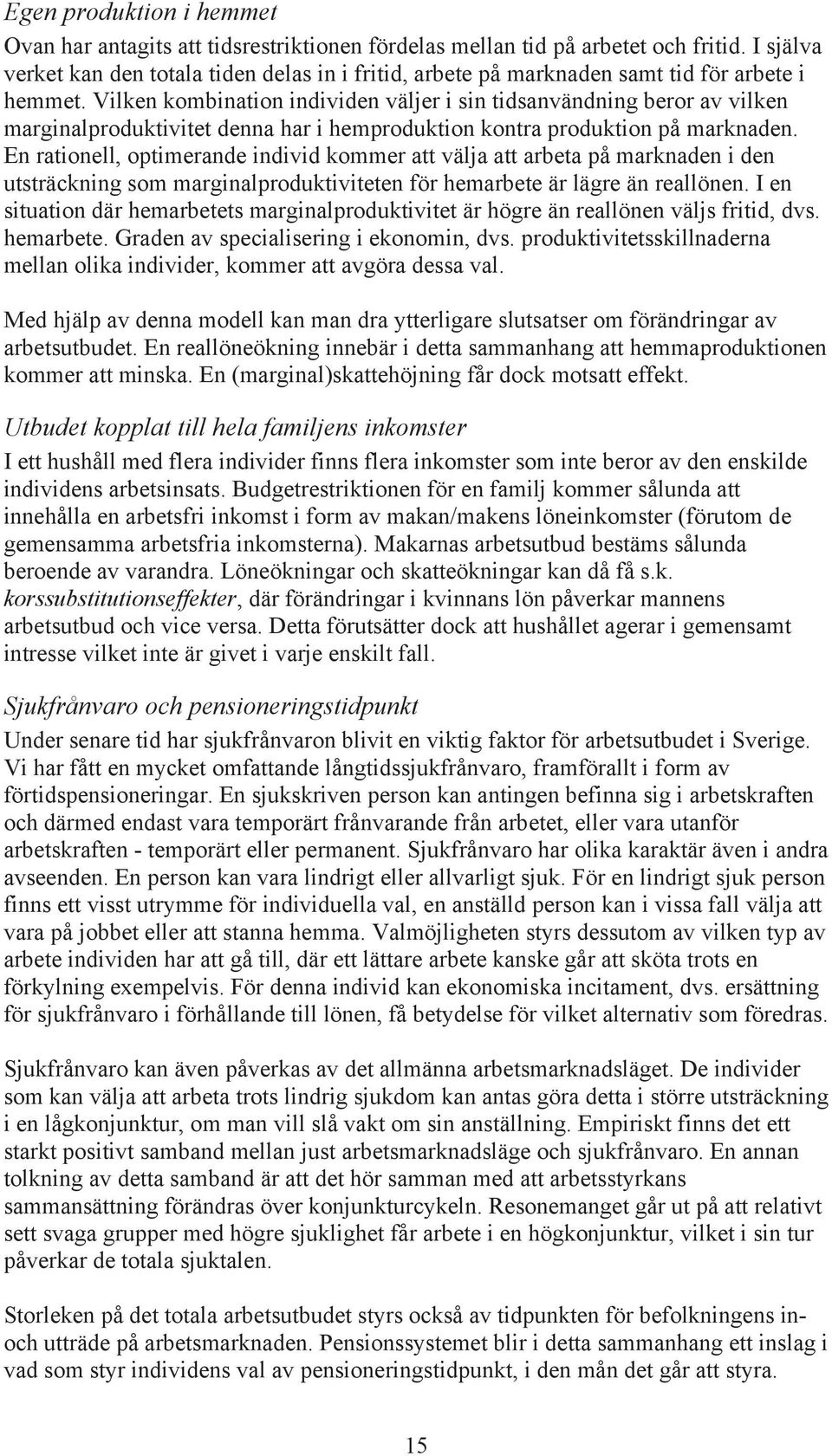 Vilken kombination individen väljer i sin tidsanvändning beror av vilken marginalproduktivitet denna har i hemproduktion kontra produktion på marknaden.