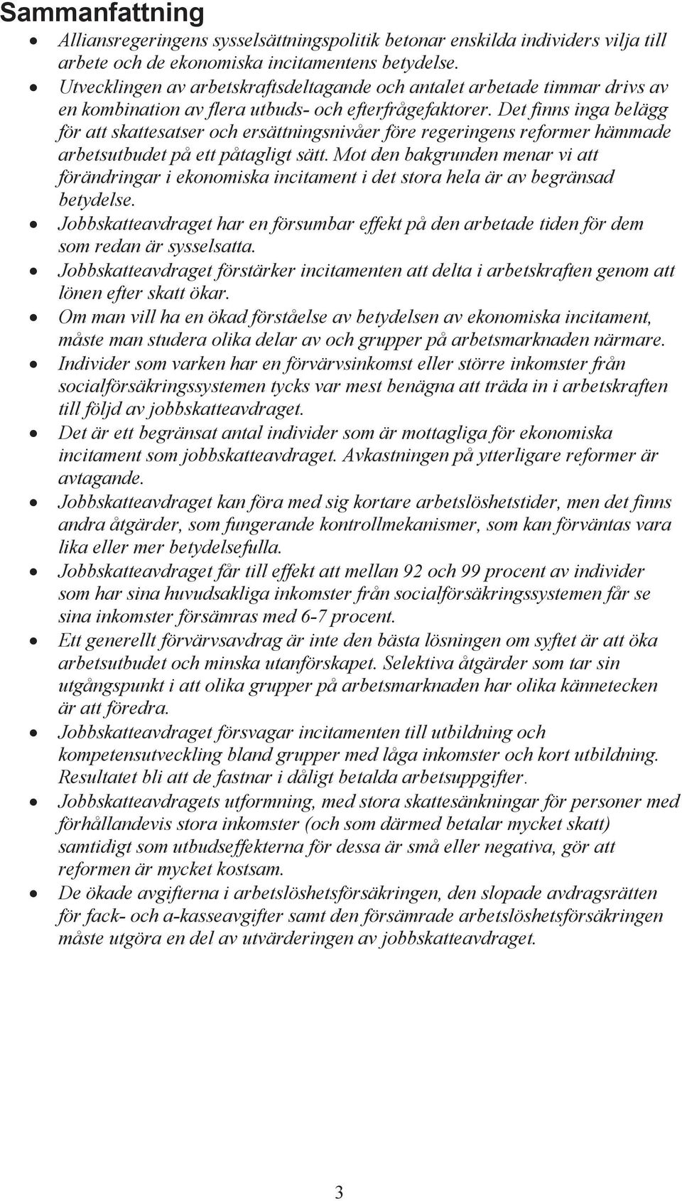 Det finns inga belägg för att skattesatser och ersättningsnivåer före regeringens reformer hämmade arbetsutbudet på ett påtagligt sätt.