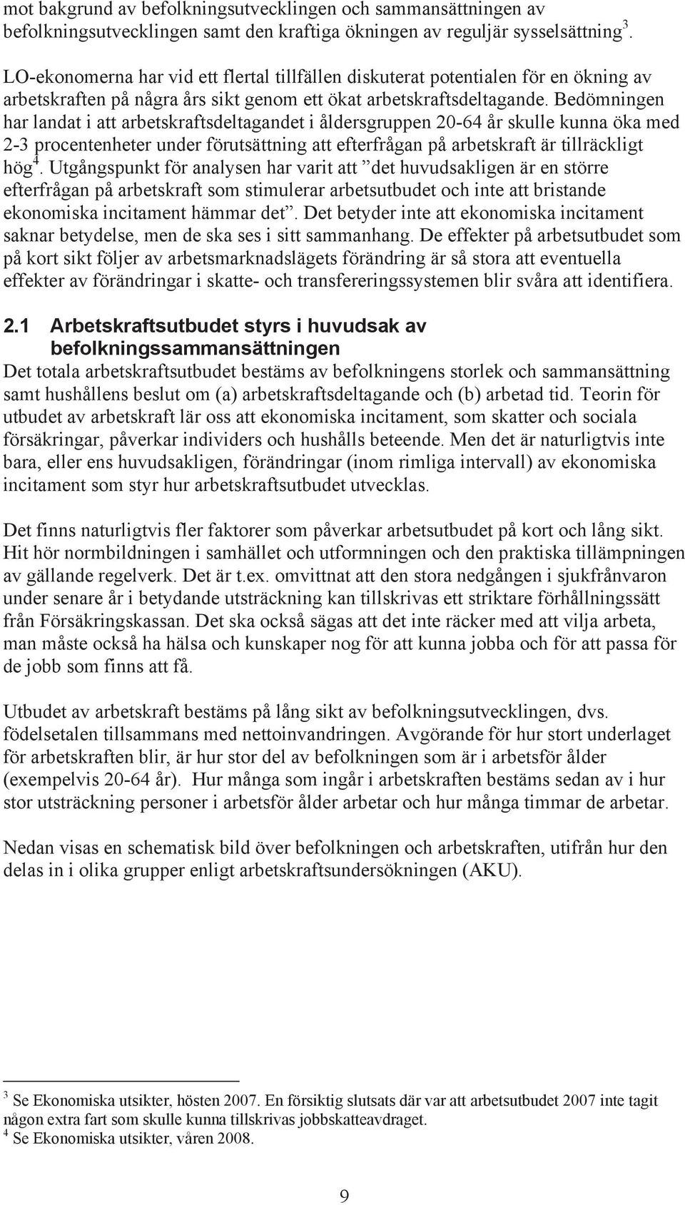 Bedömningen har landat i att arbetskraftsdeltagandet i åldersgruppen 20-64 år skulle kunna öka med 2-3 procentenheter under förutsättning att efterfrågan på arbetskraft är tillräckligt hög 4.