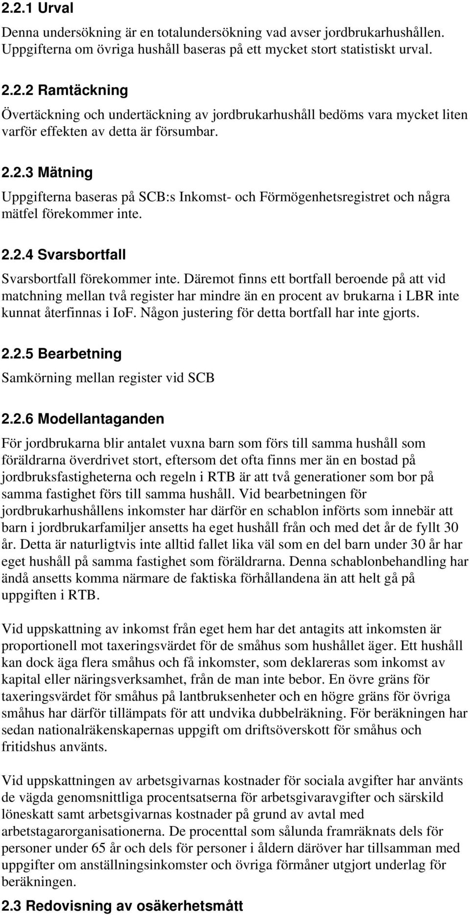 Däremot finns ett bortfall beroende på att vid matchning mellan två register har mindre än en procent av brukarna i LBR inte kunnat återfinnas i IoF.