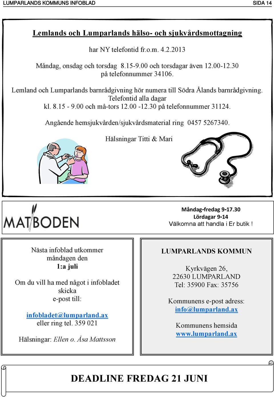 Angående hemsjukvården/sjukvårdsmaterial ring 0457 5267340. Hälsningar Titti & Mari Måndag-fredag 9-17.30 Lördagar 9-14 Välkomna att handla i Er butik!