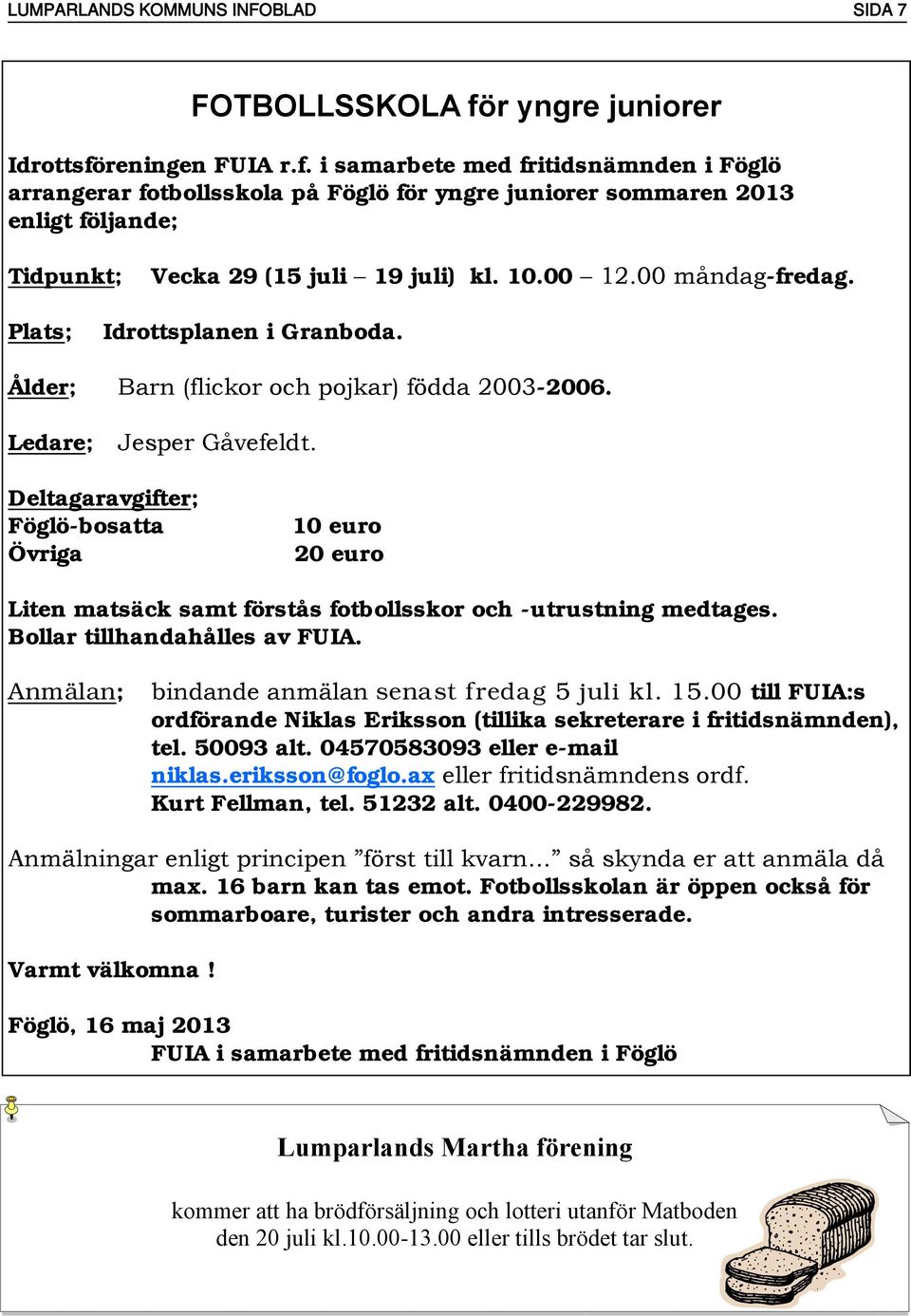 10.00 12.00 måndag-fredag. Plats; Idrottsplanen i Granboda. Ålder; Barn (flickor och pojkar) födda 2003-2006. Ledare; Jesper Gåvefeldt.