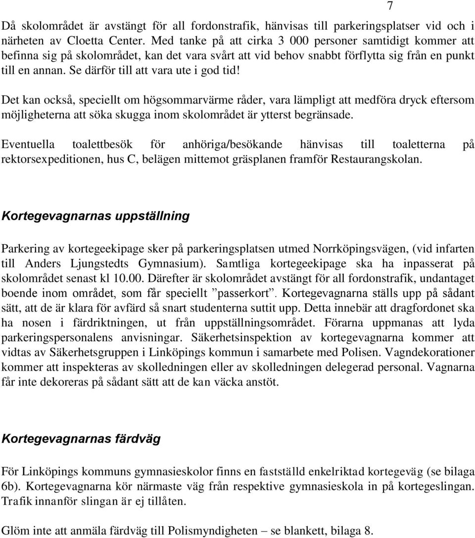 Se därför till att vara ute i god tid! Det kan också, speciellt om högsommarvärme råder, vara lämpligt att medföra dryck eftersom möjligheterna att söka skugga inom skolområdet är ytterst begränsade.