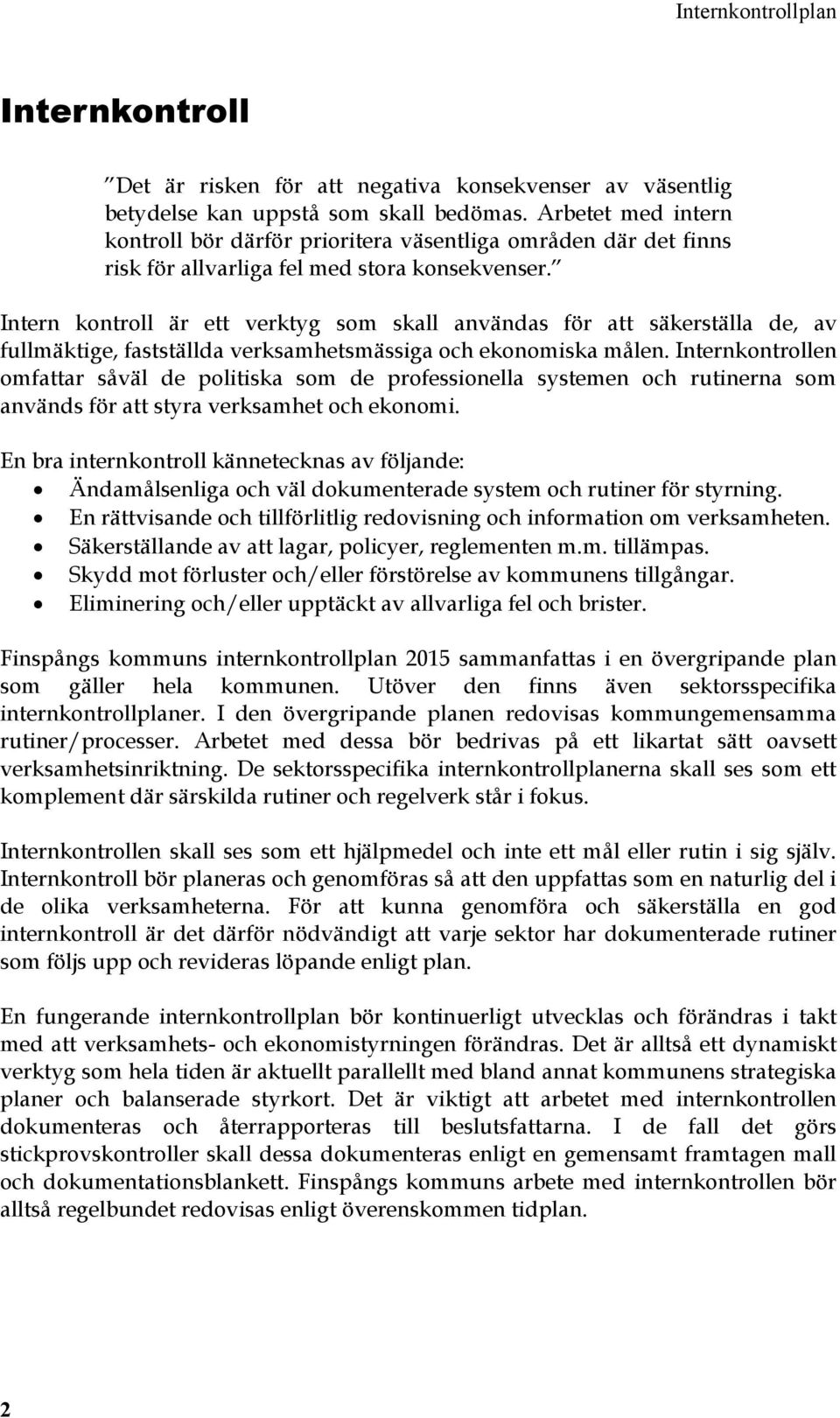 Intern kontroll är ett verktyg som skall användas för att säkerställa de, av fullmäktige, fastställda verksamhetsmässiga och ekonomiska målen.