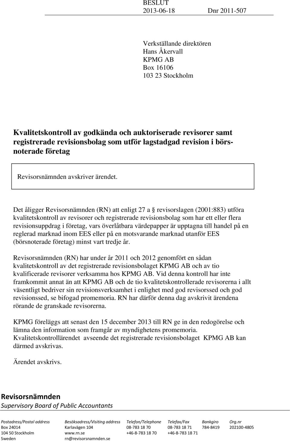 Det åligger Revisorsnämnden (RN) att enligt 27 a revisorslagen (2001:883) utföra kvalitetskontroll av revisorer och registrerade revisionsbolag som har ett eller flera revisionsuppdrag i företag,