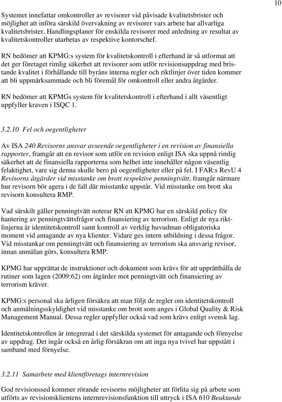 10 RN bedömer att KPMG:s system för kvalitetskontroll i efterhand är så utformat att det ger företaget rimlig säkerhet att revisorer som utför revisionsuppdrag med bristande kvalitet i förhållande