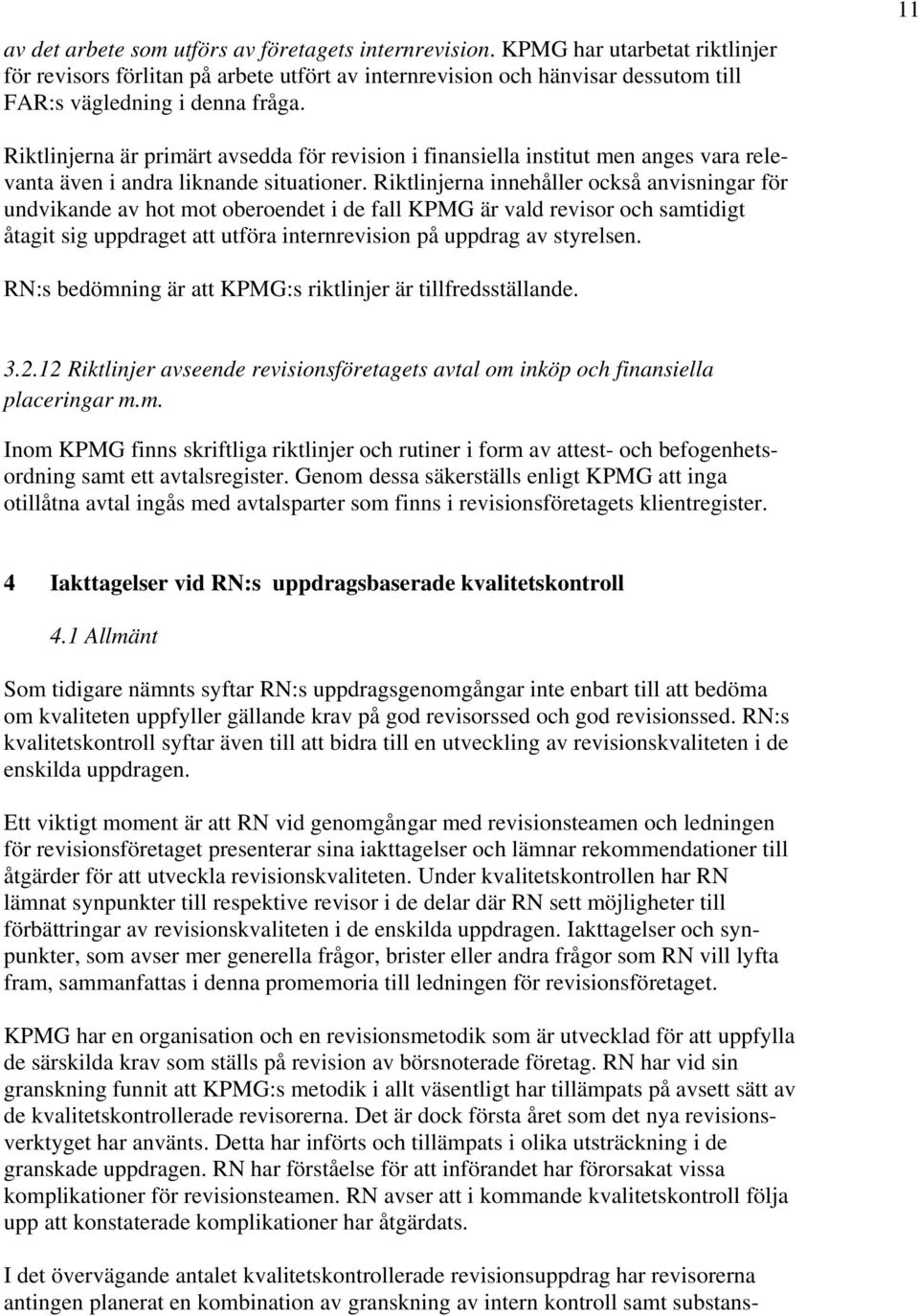 Riktlinjerna innehåller också anvisningar för undvikande av hot mot oberoendet i de fall KPMG är vald revisor och samtidigt åtagit sig uppdraget att utföra internrevision på uppdrag av styrelsen.