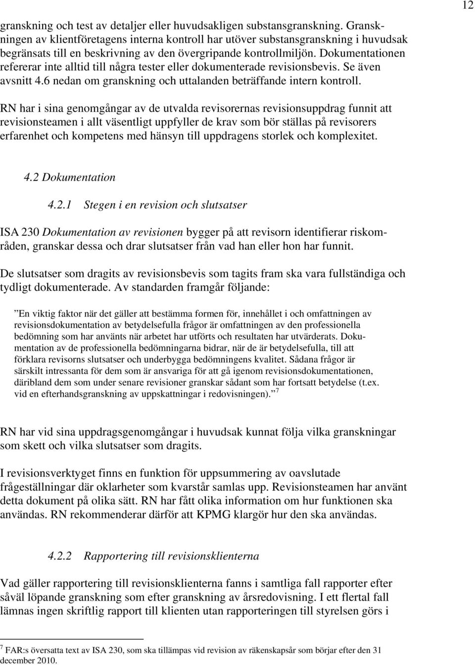 Dokumentationen refererar inte alltid till några tester eller dokumenterade revisionsbevis. Se även avsnitt 4.6 nedan om granskning och uttalanden beträffande intern kontroll.